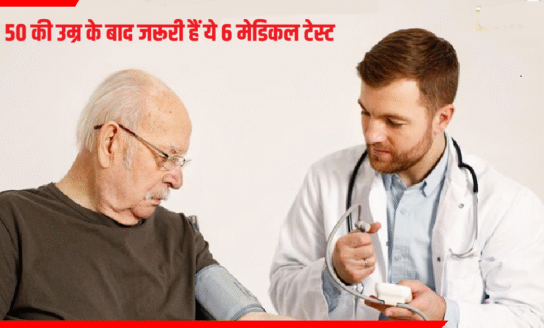 50 की उम्र के बाद जरूरी हैं ये 6 मेडिकल टेस्ट