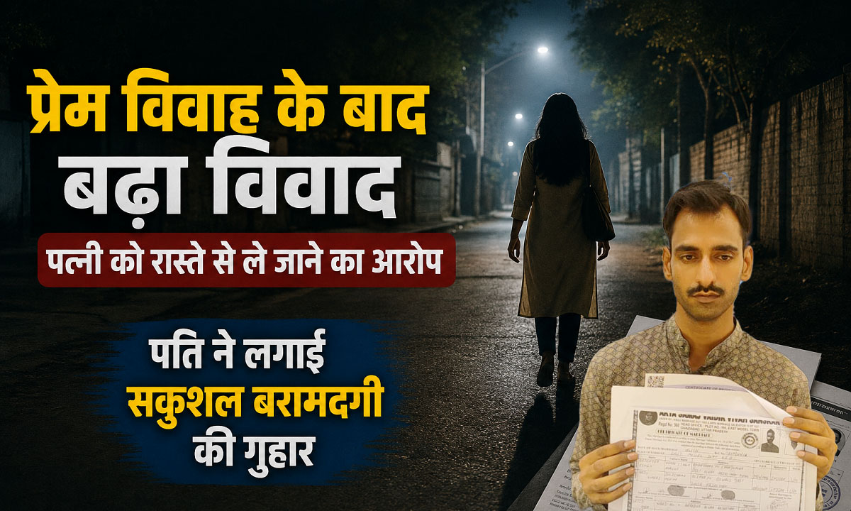 Love Marriage Dispute: प्रेम विवाह के बाद बढ़ा विवाद: पत्नी को रास्ते से ले जाने का आरोप, पति ने लगाई सकुशल बरामदगी की गुहार